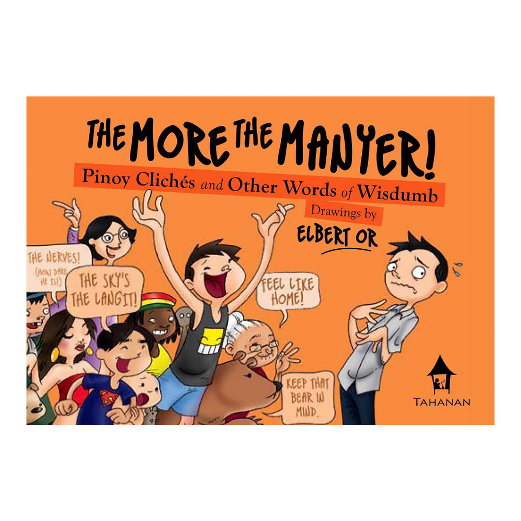 THE MORE THE MANYER! Pinoy Cliches and Other Words of Wisdumb